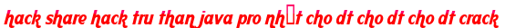 hack share hack tru than java pro nhất cho dt cho dt cho dt crack moi